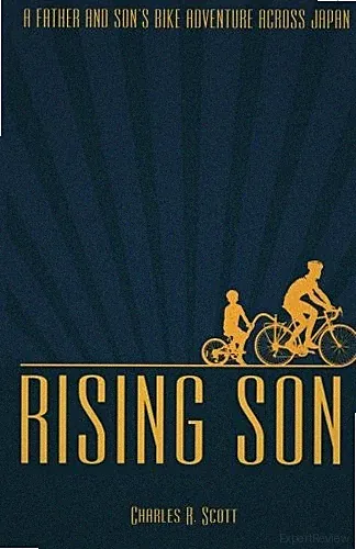 RISING SON: A FATHER AND SON'S BIKE ADVENTURE ACROSS JAPAN By Charles R. Scott
